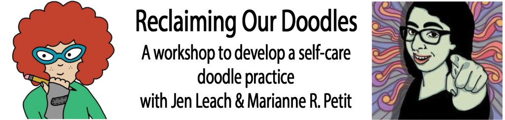 Reclaiming Our Doodles: A Workshop to develop a self-care doodle practice with Jen Leach & Marianne R.Petit. There are two cartoon illustrations, representing each of the facilitators. Both with glasses. One with red hair holding a pencil. The other smiling and pointing at the viewer.